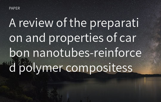 A review of the preparation and properties of carbon nanotubes-reinforced polymer compositess