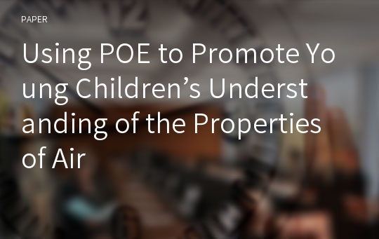 Using POE to Promote Young Children’s Understanding of the Properties of Air
