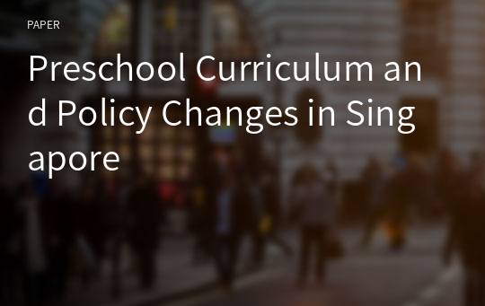 Preschool Curriculum and Policy Changes in Singapore