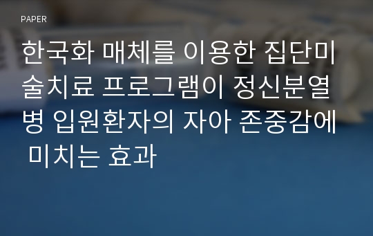 한국화 매체를 이용한 집단미술치료 프로그램이 정신분열병 입원환자의 자아 존중감에 미치는 효과