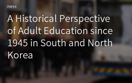 A Historical Perspective of Adult Education since 1945 in South and North Korea