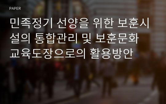 민족정기 선양을 위한 보훈시설의 통합관리 및 보훈문화 교육도장으로의 활용방안