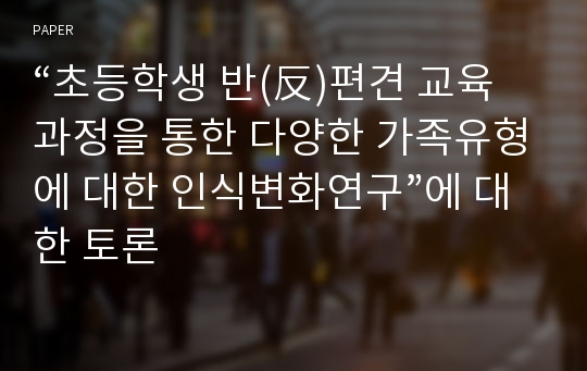 “초등학생 반(反)편견 교육과정을 통한 다양한 가족유형에 대한 인식변화연구”에 대한 토론