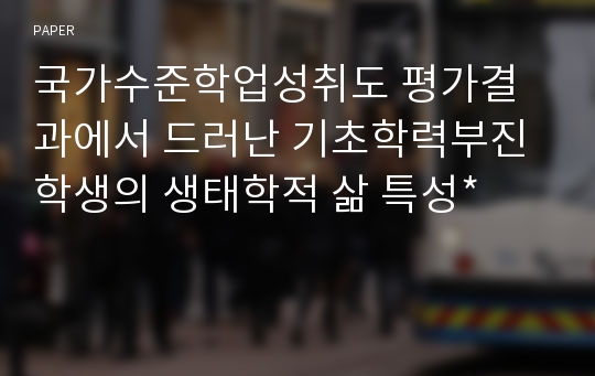 국가수준학업성취도 평가결과에서 드러난 기초학력부진 학생의 생태학적 삶 특성*