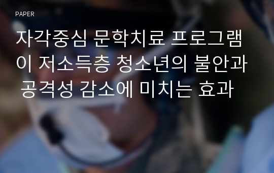 자각중심 문학치료 프로그램이 저소득층 청소년의 불안과 공격성 감소에 미치는 효과