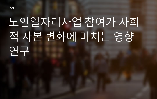 노인일자리사업 참여가 사회적 자본 변화에 미치는 영향 연구