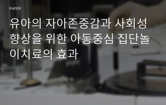 유아의 자아존중감과 사회성 향상을 위한 아동중심 집단놀이치료의 효과