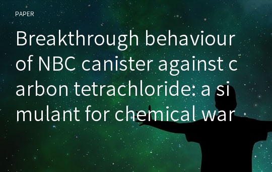 Breakthrough behaviour of NBC canister against carbon tetrachloride: a simulant for chemical warfare agents