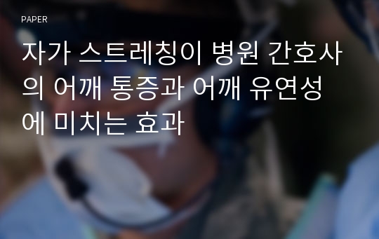 자가 스트레칭이 병원 간호사의 어깨 통증과 어깨 유연성에 미치는 효과