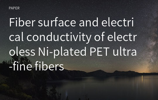 Fiber surface and electrical conductivity of electroless Ni-plated PET ultra-fine fibers