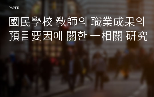 國民學校 敎師의 職業成果의 預言要因에 關한 一相關 硏究