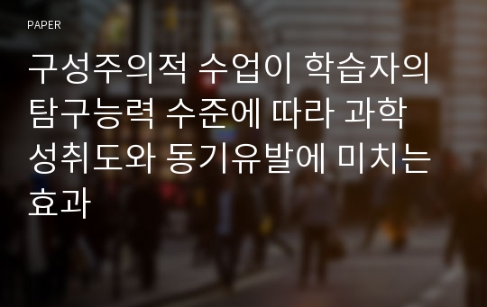 구성주의적 수업이 학습자의 탐구능력 수준에 따라 과학 성취도와 동기유발에 미치는 효과