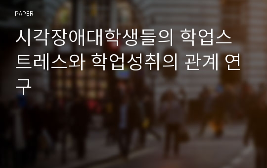 시각장애대학생들의 학업스트레스와 학업성취의 관계 연구