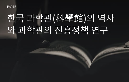 한국 과학관(科學館)의 역사와 과학관의 진흥정책 연구