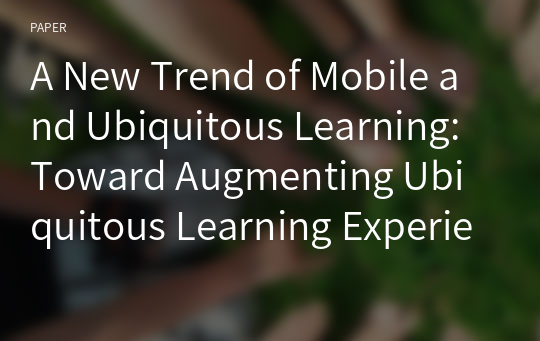 A New Trend of Mobile and Ubiquitous Learning: Toward Augmenting Ubiquitous Learning Experiences