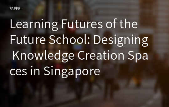 Learning Futures of the Future School: Designing Knowledge Creation Spaces in Singapore