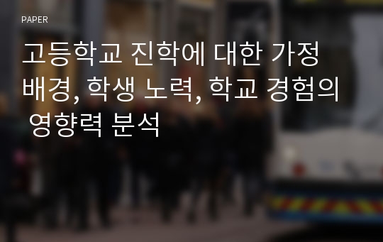 고등학교 진학에 대한 가정 배경, 학생 노력, 학교 경험의 영향력 분석