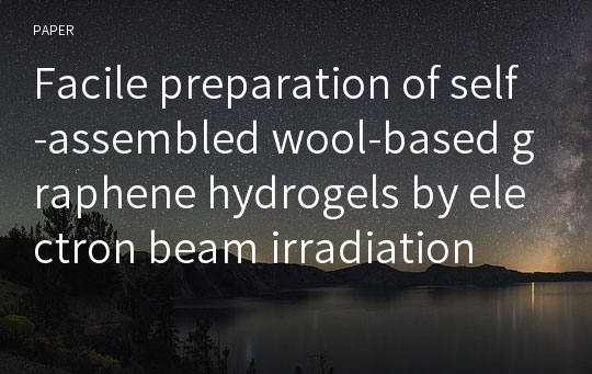 Facile preparation of self-assembled wool-based graphene hydrogels by electron beam irradiation