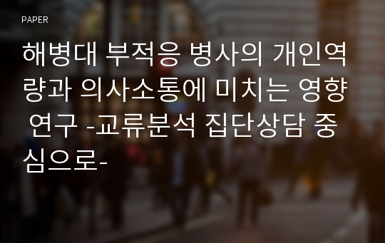 해병대 부적응 병사의 개인역량과 의사소통에 미치는 영향 연구 -교류분석 집단상담 중심으로-