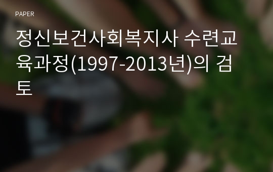 정신보건사회복지사 수련교육과정(1997-2013년)의 검토