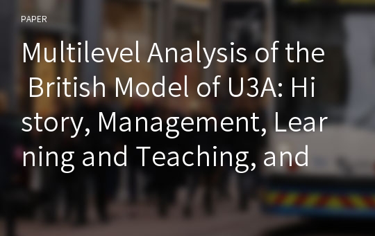 Multilevel Analysis of the British Model of U3A: History, Management, Learning and Teaching, and Participants’ Experiences