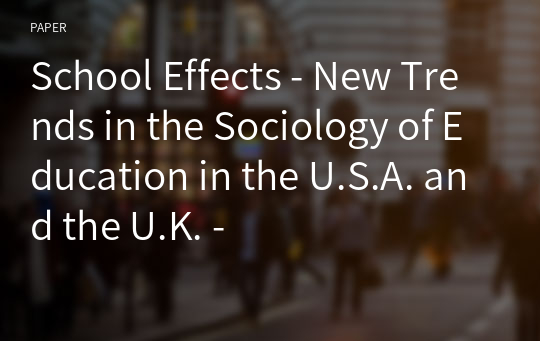 School Effects - New Trends in the Sociology of Education in the U.S.A. and the U.K. -