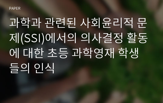 과학과 관련된 사회윤리적 문제(SSI)에서의 의사결정 활동에 대한 초등 과학영재 학생들의 인식