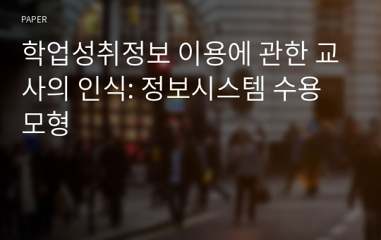 학업성취정보 이용에 관한 교사의 인식: 정보시스템 수용 모형