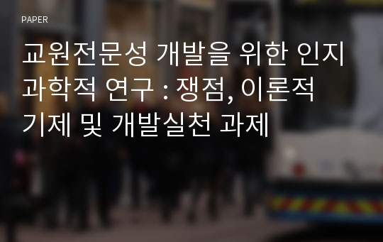 교원전문성 개발을 위한 인지과학적 연구 : 쟁점, 이론적 기제 및 개발실천 과제