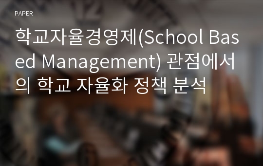 학교자율경영제(School Based Management) 관점에서의 학교 자율화 정책 분석