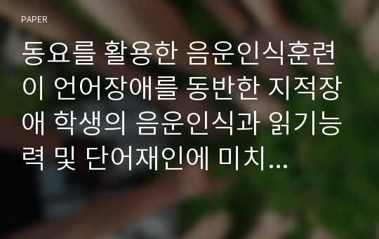 동요를 활용한 음운인식훈련이 언어장애를 동반한 지적장애 학생의 음운인식과 읽기능력 및 단어재인에 미치는 효과