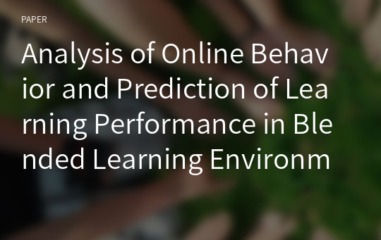 Analysis of Online Behavior and Prediction of Learning Performance in Blended Learning Environments