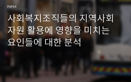 사회복지조직들의 지역사회 자원 활용에 영향을 미치는 요인들에 대한 분석