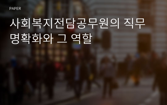 사회복지전담공무원의 직무 명확화와 그 역할 