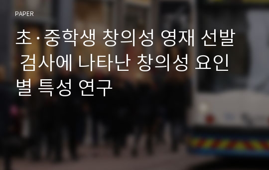 초·중학생 창의성 영재 선발 검사에 나타난 창의성 요인별 특성 연구