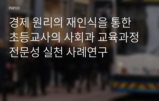 경제 원리의 재인식을 통한 초등교사의 사회과 교육과정 전문성 실천 사례연구