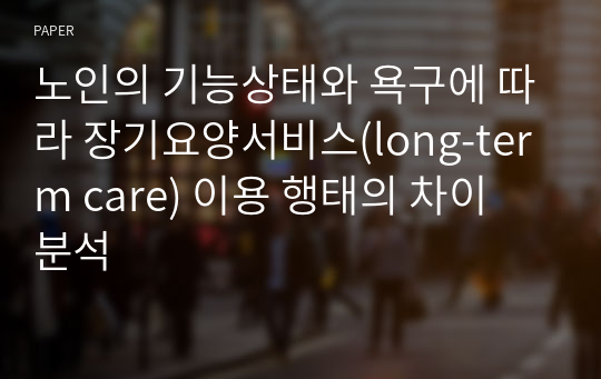 노인의 기능상태와 욕구에 따라 장기요양서비스(long-term care) 이용 행태의 차이 분석