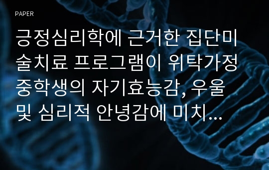 긍정심리학에 근거한 집단미술치료 프로그램이 위탁가정 중학생의 자기효능감, 우울 및 심리적 안녕감에 미치는 효과