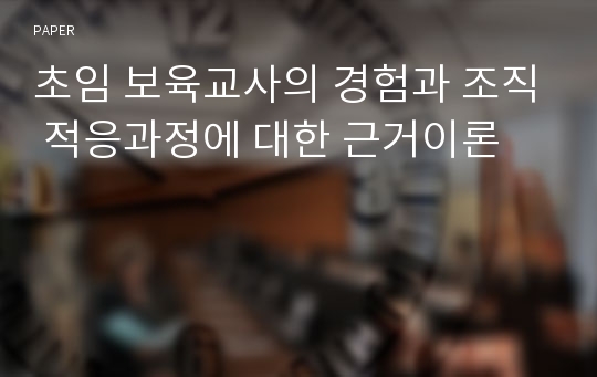 초임 보육교사의 경험과 조직 적응과정에 대한 근거이론