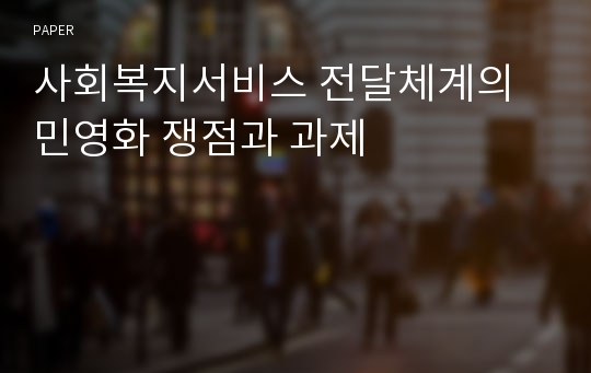 사회복지서비스 전달체계의 민영화 쟁점과 과제