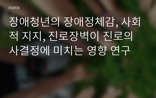 장애청년의 장애정체감, 사회적 지지, 진로장벽이 진로의사결정에 미치는 영향 연구