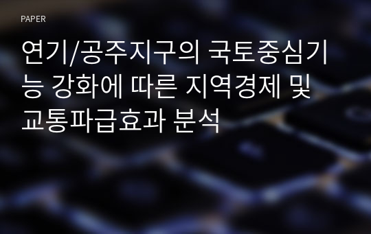 연기/공주지구의 국토중심기능 강화에 따른 지역경제 및 교통파급효과 분석