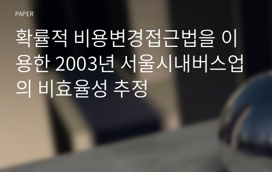 확률적 비용변경접근법을 이용한 2003년 서울시내버스업의 비효율성 추정