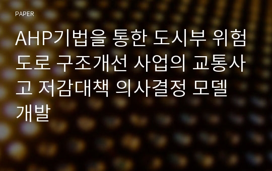 AHP기법을 통한 도시부 위험도로 구조개선 사업의 교통사고 저감대책 의사결정 모델 개발