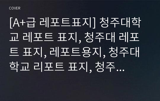 [A+급 레포트표지] 청주대학교 레포트 표지, 청주대 레포트 표지, 레포트용지, 청주대학교 리포트 표지, 청주대 리포트  표지, 레포트표지, 청주대 레포트 , 청주대학교레포트, 깔끔한 레포트 표지15