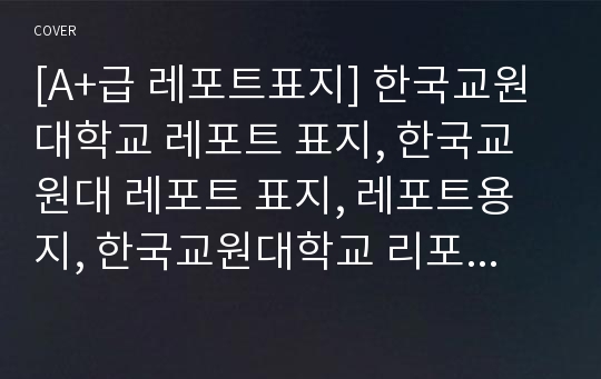 [A+급 레포트표지] 한국교원대학교 레포트 표지, 한국교원대 레포트 표지, 레포트용지, 한국교원대학교 리포트 표지, 한국교원대 리포트  표지, 레포트표지, 한국교원대 레포트 , 한국교원대학교레포트, 깔끔한 레포트 표지5