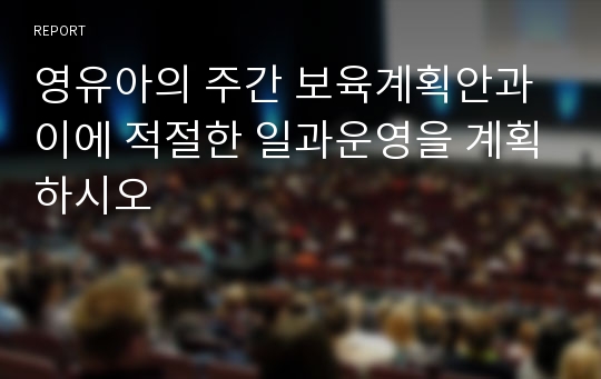 영유아의 주간 보육계획안과 이에 적절한 일과운영을 계획하시오