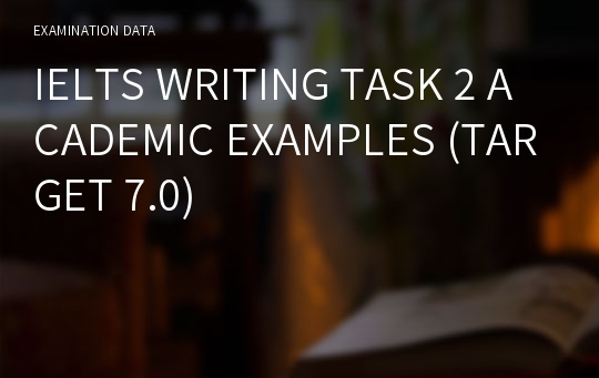 IELTS WRITING TASK 2 ACADEMIC EXAMPLES (TARGET 7.0)
