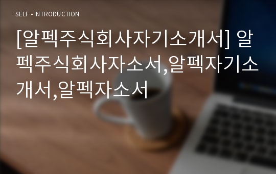 [알펙주식회사자기소개서] 알펙주식회사자소서,알펙자기소개서,알펙자소서