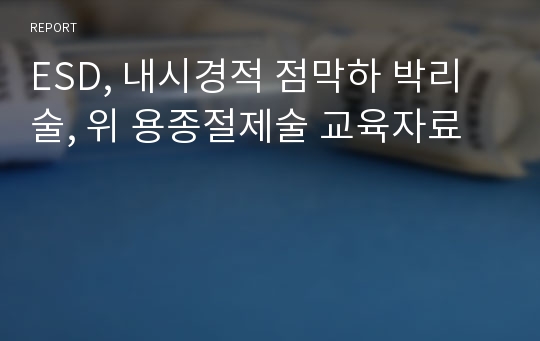 ESD, 내시경적 점막하 박리술, 위 용종절제술 교육자료